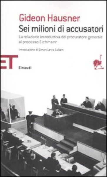 Sei milioni di accusatori. La relazione introduttiva del procuratore generale al processo Eichmann - Gideon Hausner