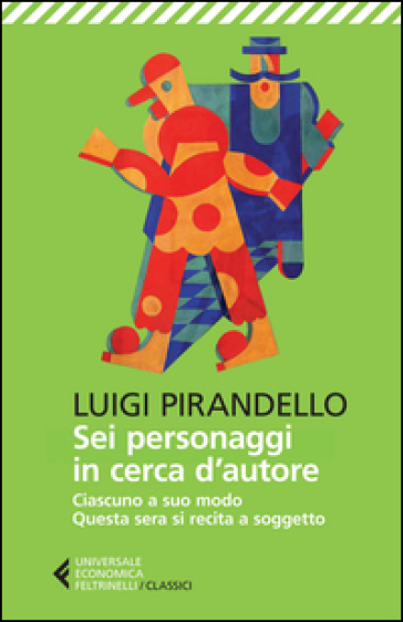 Sei personaggi in cerca d'autore-Ciascuno a suo modo-Questa sera si recita a soggetto. Ediz. illustrata - Luigi Pirandello