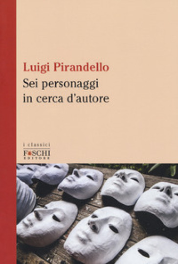 Sei personaggi in cerca d'autore - Luigi Pirandello