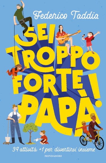 Sei troppo forte, papà! 39 attività + 1 per divertirsi insieme - Federico Taddia