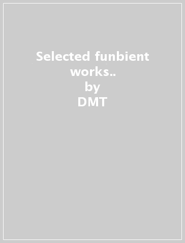 Selected funbient works.. - DMT