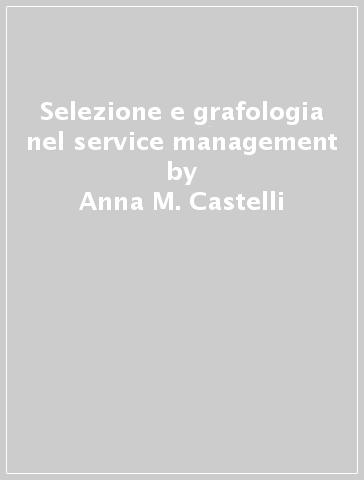 Selezione e grafologia nel service management - Anna M. Castelli