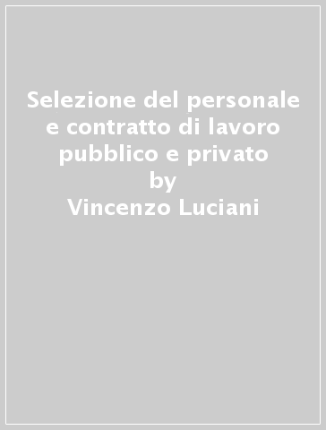 Selezione del personale e contratto di lavoro pubblico e privato - Vincenzo Luciani