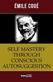 Self-Mastery Through Conscious Auto-Suggestion