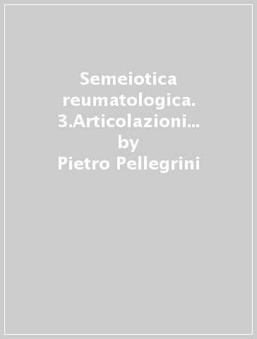 Semeiotica reumatologica. 3.Articolazioni sternali, della spalla e del gomito - Pietro Pellegrini