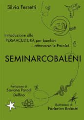 SeminArcobaleni. Introduzione alla permacultura per bambini... attraverso le favole. Ediz. ampliata