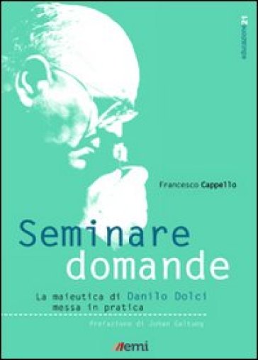 Seminare domande. La sperimentazione della maieutica di Danilo Dolci nella scuola - Francesco Cappello