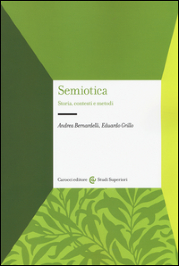 Semiotica. Storia, contesti e metodi - Andrea Bernardelli - Eduardo Grillo