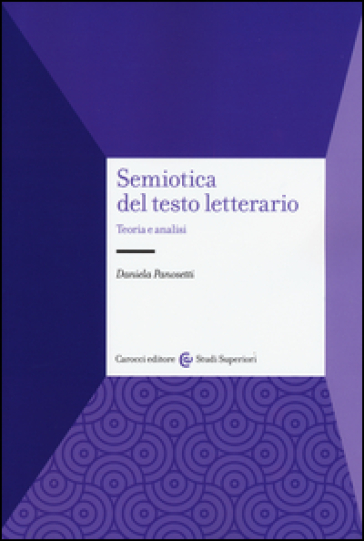 Semiotica del testo letterario. Teoria e analisi - Daniela Panosetti