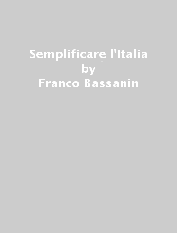 Semplificare l'Italia - Luca Castelli - Franco Bassanin