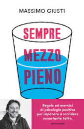 Sempre mezzo pieno. Regole ed esercizi di psicologia positiva per imparare a sorridere nonostante tutto