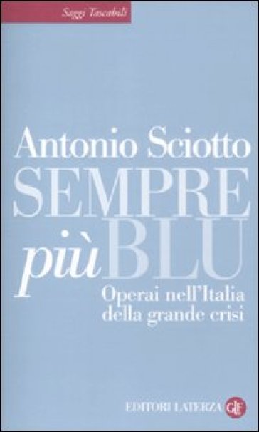 Sempre più blu. Operai nell'Italia della grande crisi - Antonio Sciotto