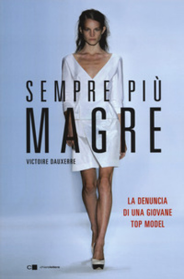 Sempre più magre. La denuncia di una giovane top model - Victoire Dauxerre