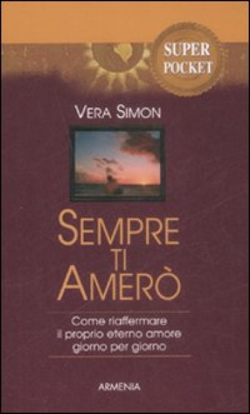 Sempre ti amerò. Come riaffermare il proprio eterno amore giorno per giorno - Vera Simon