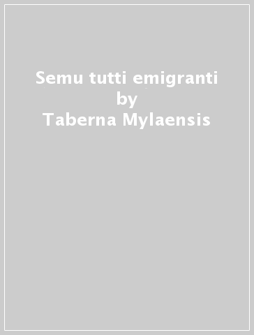 Semu tutti emigranti - Taberna Mylaensis