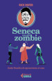 Seneca tra gli zombie. Guida filosofica di sopravvivenza al caos