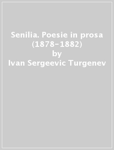 Senilia. Poesie in prosa (1878-1882) - Ivan Sergeevic Turgenev