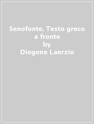 Senofonte. Testo greco a fronte - Diogene Laerzio