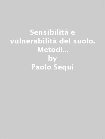 Sensibilità e vulnerabilità del suolo. Metodi e strumenti d'indagine - Gilmo Vianello - Paolo Sequi