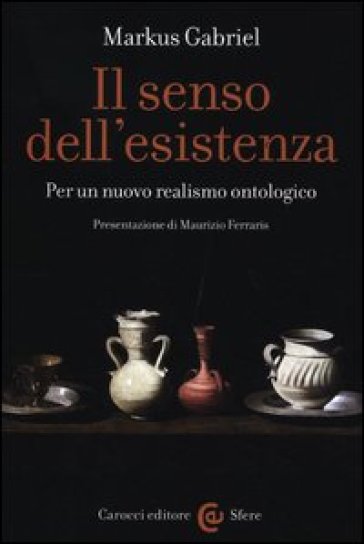 Senso dell'esistenza. Per un nuovo realismo ontologico (Il) - Markus Gabriel