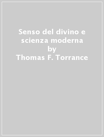 Senso del divino e scienza moderna - Thomas F. Torrance