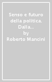 Senso e futuro della politica. Dalla globalizzazione a un mondo comune