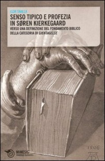 Senso tipico e profezia in Soren Kierkegaard. Verso una definizione del fondamento biblico della categoria di Gjentagelse - Igor Tavilla