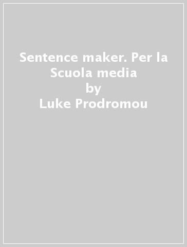Sentence maker. Per la Scuola media - Luke Prodromou - Lucia Bellini