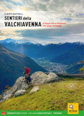 Sentieri della Valchiavenna. 85 itinerari scelti tra Valchiavenna, Valle Spluga e Val Bregaglia