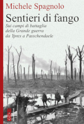 Sentieri di fango. Sui campi di battaglia della Grande guerra da Ypres a Passchendaele