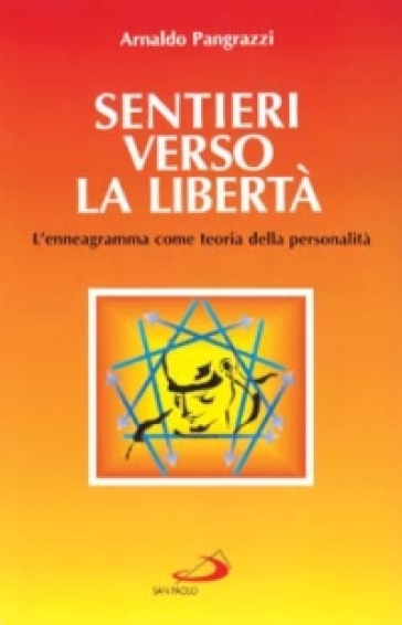 Sentieri verso la libertà. L'enneagramma come teoria della personalità - Arnaldo Pangrazzi