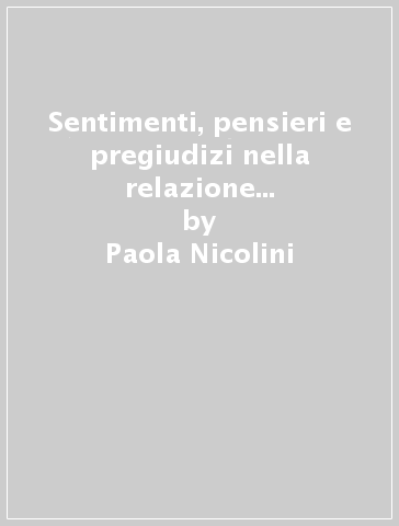 Sentimenti, pensieri e pregiudizi nella relazione interpersonale. Il bambino e la conoscenza dell'altro - Barbara Pojaghi - Paola Nicolini