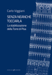 Senza neanche toccarla. La stabilizzazione della Torre di Pisa