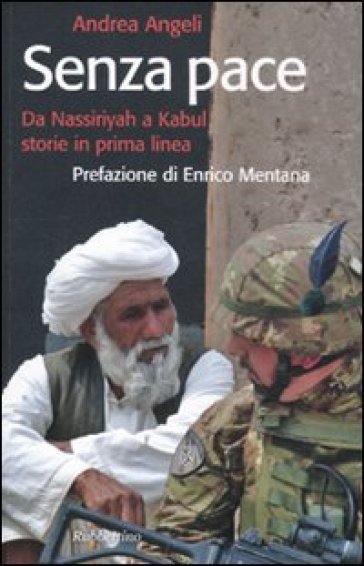 Senza pace. Da Nassiriyah a Kabul, storie in prima linea - Andrea Angeli