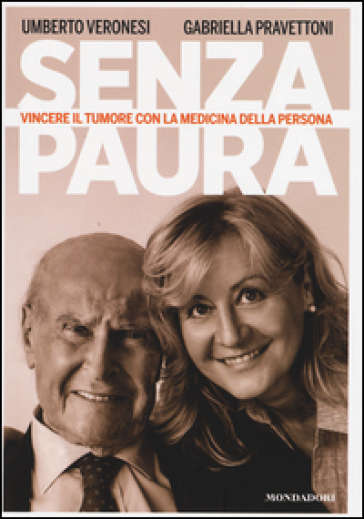 Senza paura. Vincere il tumore con la medicina della persona - Umberto Veronesi - Gabriella Pravettoni