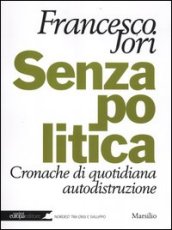 Senza politica. Cronache di quotidiana autodistruzione