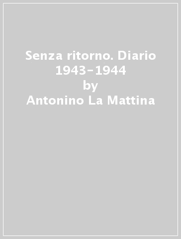 Senza ritorno. Diario 1943-1944 - Antonino La Mattina