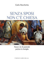 Senza sposi non c è Chiesa. Nuove vie di pastorale per/con la famiglia