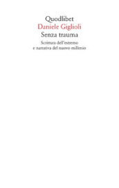 Senza trauma. Scrittura dell estremo e narrativa del nuovo millennio