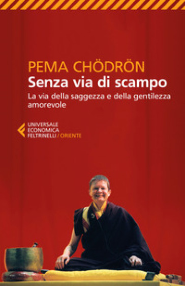 Senza via di scampo. La via della saggezza e della gentilezza amorevole - Pema Chodron