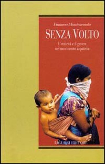 Senza volto. L'etnicità e il genere nel movimento zapatista - Fiamma Montezemolo