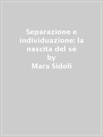 Separazione e individuazione: la nascita del sé - Mara Sidoli