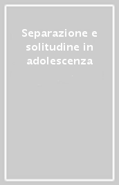 Separazione e solitudine in adolescenza