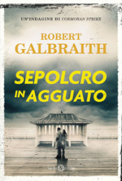 Sepolcro in agguato. Un indagine di Cormoran Strike