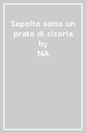 Sepolto sotto un prato di cicoria