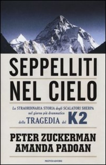 Seppelliti nel cielo. La straordinaria storia degli scalatori sherpa nel giorno più drammatico della tragedia del K2 - Peter Zuckerman - Amanda Padoan