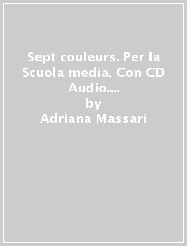 Sept couleurs. Per la Scuola media. Con CD Audio. Con espansione online. 1. - Adriana Massari - Sarah de Raucourt