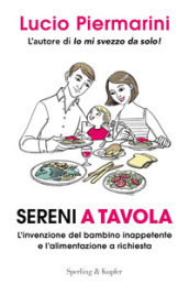 Sereni a tavola. L invenzione del bambino inappetente e l alimentazione a richiesta