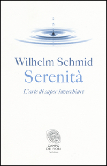 Serenità. L'arte di saper invecchiare - Wilhelm Schmid