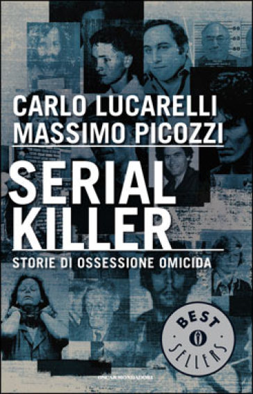 Serial killer. Storie di ossessione omicida - Carlo Lucarelli - Massimo Picozzi